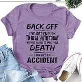 Afaste-se, eu tenho o suficiente para lidar hoje sem ter que fazer sua morte parecer um acidente Carta impressa camiseta feminina com slogan
